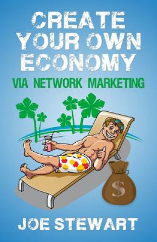 Könyv Create Your Own Economy Via Network Marketing MR Joe J Stewart