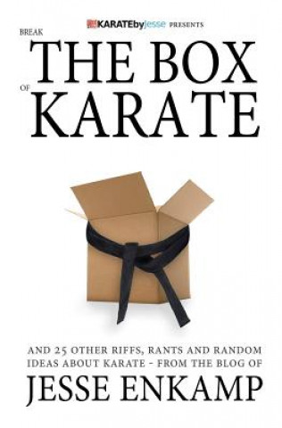 Könyv Break the Box of Karate: and 25 Other Riffs, Rants and Random Ideas about Karate Jesse Enkamp
