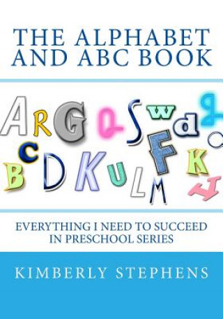 Könyv The Alphabet and ABC Book: Everything I Need To Succeed in Preschool Series Kimberly Stephens