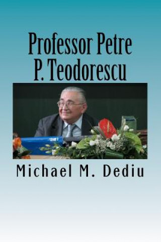Carte Professor Petre P. Teodorescu: A Great Mathematician and Engineer Michael M Dediu