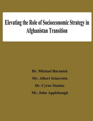 Könyv Elevating the Role of Socioeconomic Strategy in Afghanistan Transition MR Albert Sciarretta