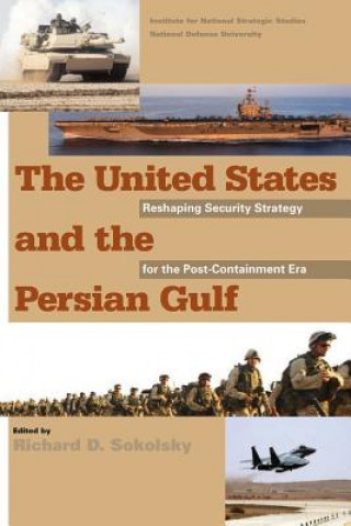 Книга The United States and the Persian Gulf: Reshaping Security Strategy for the Post-Containment Era National Defense University