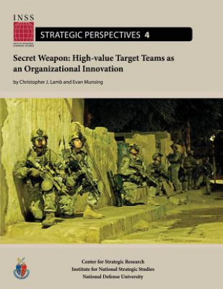 Carte Secret Weapon: High-value Target Teams as an Organizational Innovation: Institute for National Strategic Studies, Strategic Perspecti Christopher J Lamb