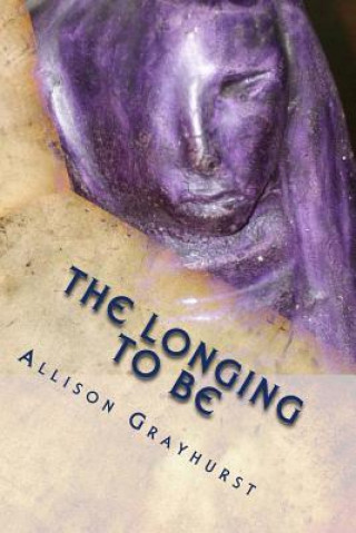 Könyv Longing To Be Allison Grayhurst