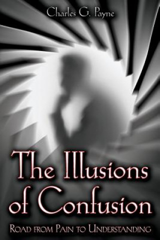 Livre The Illusions of Confusion: Road From Pain To Understanding Charles G Payne