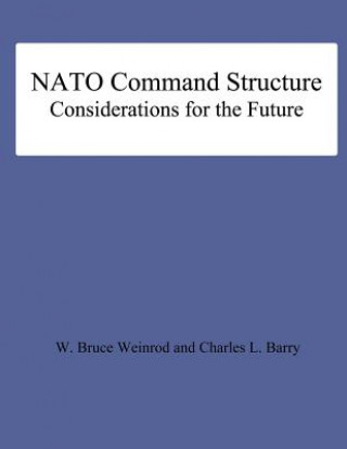 Kniha NATO Command Structure Considerations for the Future W Bruce Weinrod