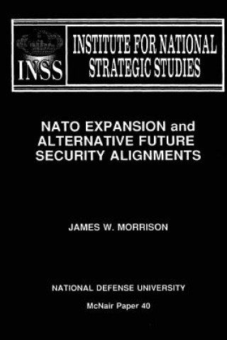 Kniha NATO Expansion and Alternative Future Security Alignments: Institute for National Strategic Studies McNair Paper 40 James W Morrison