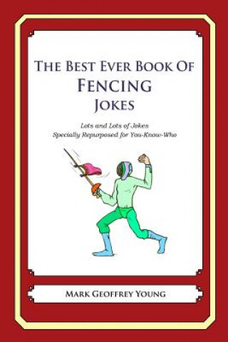 Könyv The Best Ever Book of Fencing Jokes: Lots and Lots of Jokes Specially Repurposed for You-Know-Who Mark Geoffrey Young
