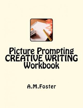 Könyv Picture Prompting CREATIVE WRITING Workbook A M Foster