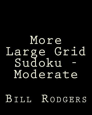 Книга More Large Grid Sudoku - Moderate: 80 Easy to Read, Large Print Sudoku Puzzles Bill Rodgers