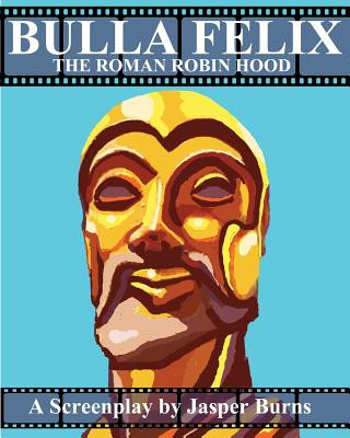 Kniha Bulla Felix: The Roman Robin Hood: A Sword and Sandal Screenplay Jasper Burns