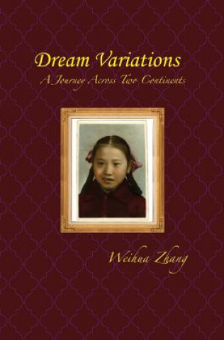 Könyv Dream Variations: A Journey Across Two Continents Weihua Zhang
