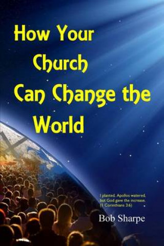 Kniha How Your Church Can Change the World: Evangelism by Multiplication Bob Sharpe