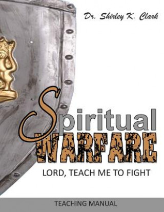 Carte Spiritual Warfare Teaching Manual: Lord, Teach Me to Fight Dr Shirley K Clark