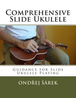 Carte Comprehensive Slide Ukulele: Guidance for Slide Ukulele Playing Ondrej Sarek