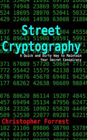 Kniha Street Cryptography: A Quick and Dirty Way to Maintain Your Secret Conspiracy Christopher Forrest