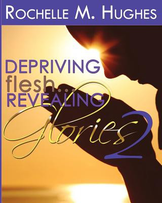 Carte Depriving Flesh... Revealing Glories Book 2 Rochelle M Hughes