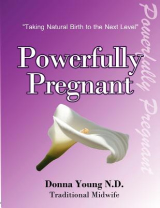 Kniha Powerfully Pregnant: "Taking Natural Birth to the Next Level" Donna Young Nd