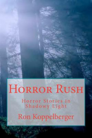 Kniha Horror Rush: Horror Stories in Shadowy Light Ron W Koppelberger