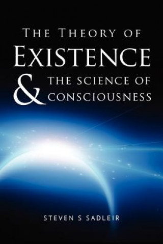 Könyv The Theory of Existence & The Science of Consciousness Steven S Sadleir