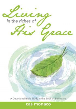 Könyv Living In The Riches of His Grace: A Devotional Bible Study in the Book of Ephesians Cas Monaco