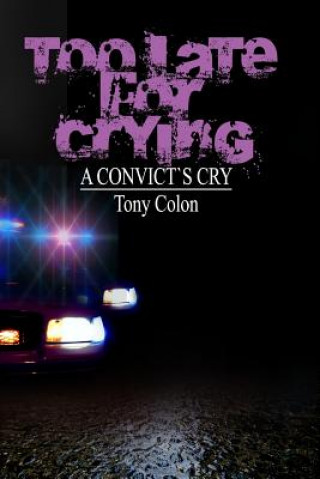 Knjiga Too Late for Crying: A Convicts Cry Tony Colon