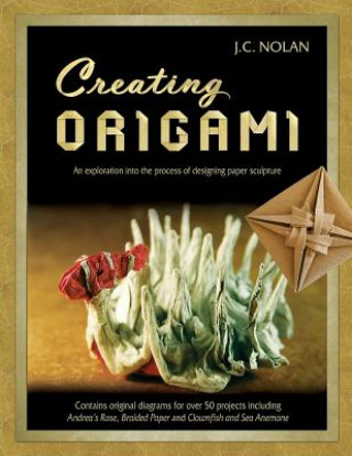Carte Creating Origami: An Exploration into the Process of Designing Paper Sculpture Jc Nolan