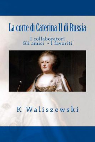 Kniha La corte di Caterina II di Russia: I collaboratori Gli amici I favoriti K Waliszewski