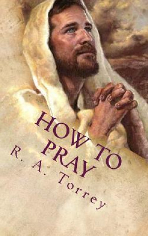 Книга How to Pray: The Importance of Prayer R a Torrey