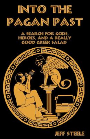 Knjiga INTO THE PAGAN PAST (Printed, Color): A Search for Gods, Heroes and a Really Good Greek Salad Jeff Steele