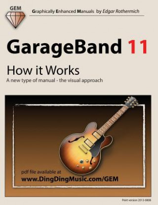 Kniha GarageBand 11 - How It Works: A New Type of Manual - The Visual Approach Edgar Rothermich