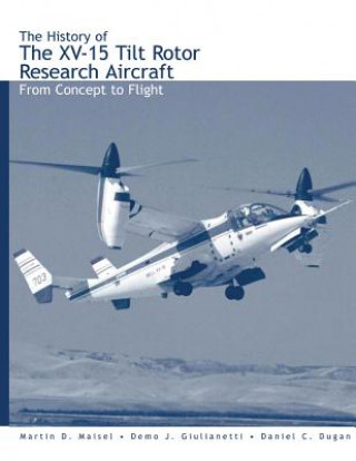 Książka The History of the XV-15 Tilt Rotor Research Aircraft: From Concept to Flight Martin D Maisel