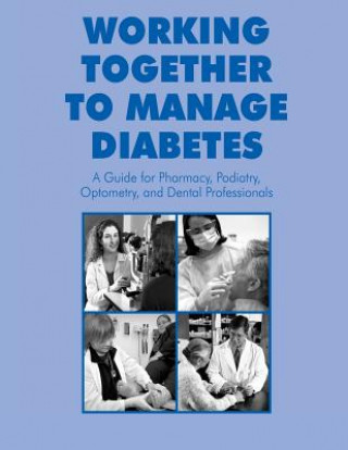 Kniha Working Together to Manage Diabetes: A Guide for Pharmacy, Podiatry, Optometry, and Dental Professionals National Diabetes Education Program
