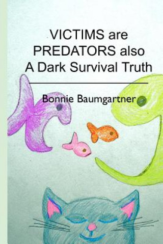 Kniha VICTIMS are PREDATORS also: A Dark Survival Truth Bonnie Baumgartner