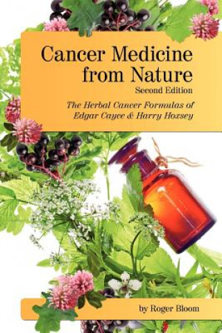 Kniha Cancer Medicine from Nature (Second Edition): The Herbal Cancer Formulas of Edgar Cayce and Harry Hoxsey Roger Bloom