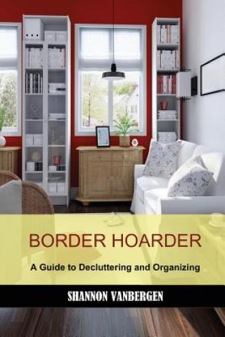 Knjiga Border Hoarder: Organizing Tips to Declutter Your Home Shannon Vanbergen