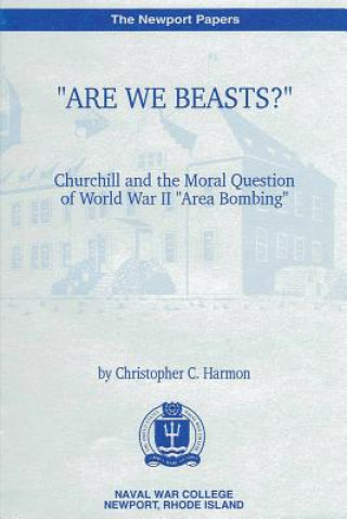 Carte "Are We Beasts" Churchill and the Moral Question of World War II "Area Bombing" Christopher C Harmon