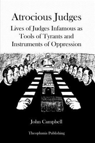 Книга Atrocious Judges: Lives of Judges Infamous as Tools of Tyrants and Instruments of Oppression John Campbell