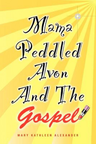 Knjiga Mama Peddled Avon And The Gospel Mary Kathleen Alexander