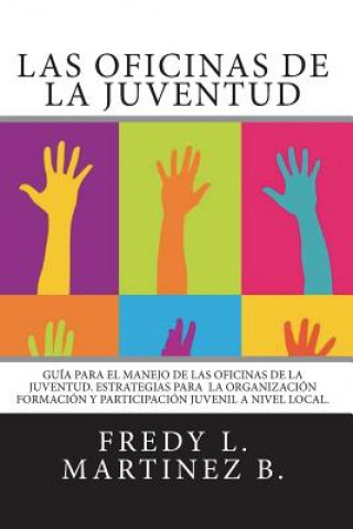 Könyv Las Oficinas de la Juventud: Guía para el manejo de las Oficinas de la Juventud MS Fredy L Martinez B