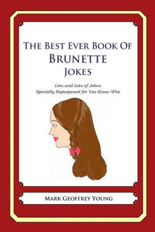 Carte The Best Ever Book of Brunette Jokes: Lots and Lots of Jokes Specially Repurposed for You-Know-Who Mark Geoffrey Young