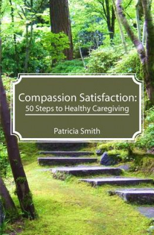 Könyv Compassion Satisfaction: : 50 Steps to Healthy Caregiving Patricia Smith