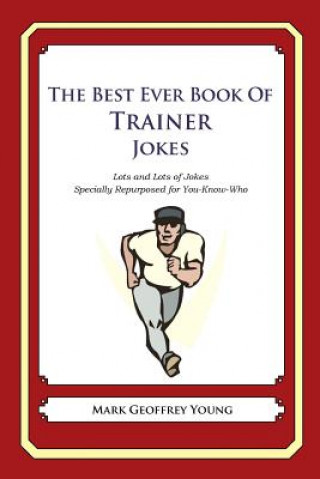 Knjiga The Best Ever Book of Trainer Jokes: Lots and Lots of Jokes Specially Repurposed for You-Know-Who Mark Geoffrey Young