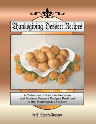 Książka Thanksgiving Dessert Recipes: A Collection of Favorite Heirloom and Modern Dessert Recipes Pertinent to the Thanksgiving Holiday C Charley Franzwa