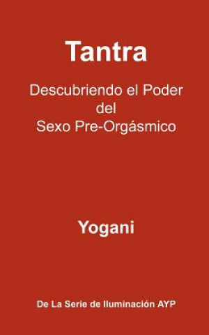 Carte Tantra - Descubriendo el Poder del Sexo Pre-Orgásmico: La Serie De Iluminación AYP Yogani
