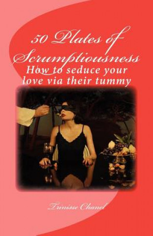 Buch 50 Plates of Scrumptiousness: How to seduce your love via their tummy Trinisse Chanel