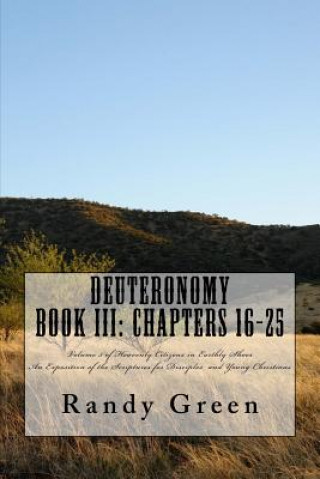 Könyv Deuteronomy Book III: Chapters 16-25: Volume 5 of Heavenly Citizens in Earthly Shoes, An Exposition of the Scriptures for Disciples and Youn Randy Green