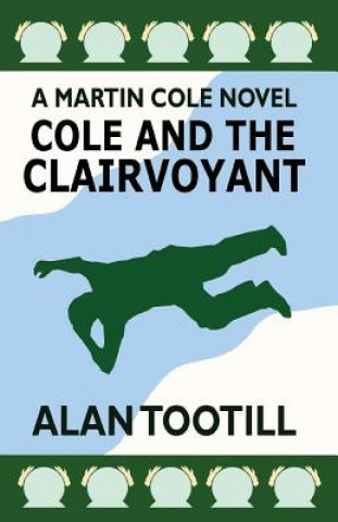 Kniha Cole And The Clairvoyant: The Martin Cole Novels Alan Tootill