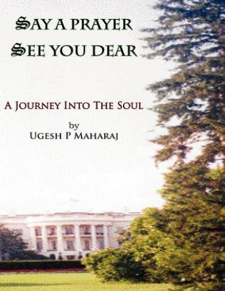 Książka Say a Prayer See You Dear: A Journey Into The Soul Pt Ugesh Prem Maharaj