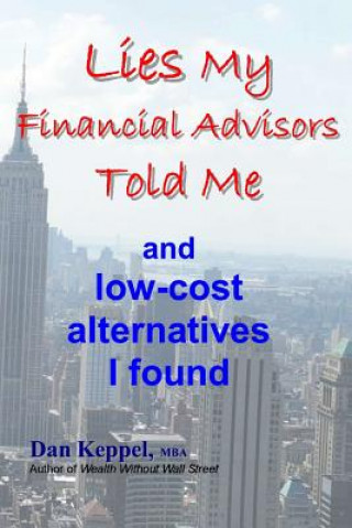 Libro Lies My Financial Advisors Told Me: and low-cost alternatives I found Dan Keppel Mba